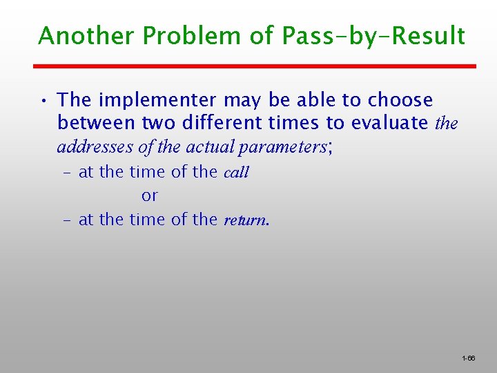 Another Problem of Pass-by-Result • The implementer may be able to choose between two