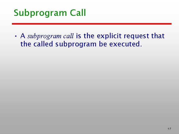 Subprogram Call • A subprogram call is the explicit request that the called subprogram