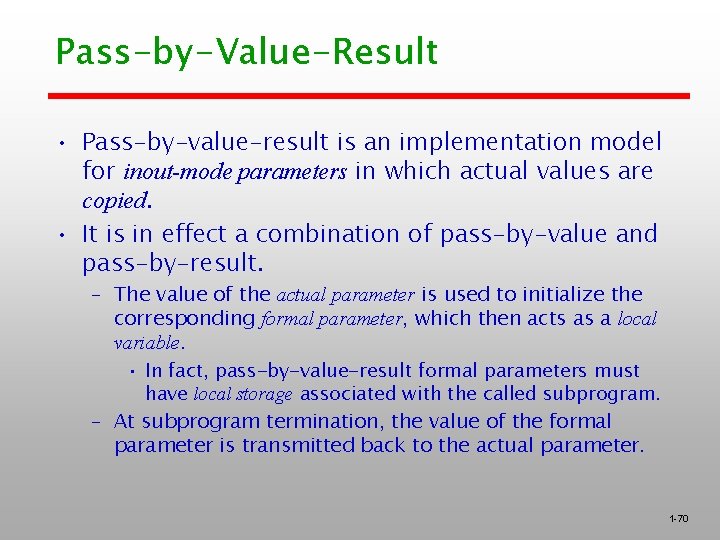 Pass-by-Value-Result • Pass-by-value-result is an implementation model for inout-mode parameters in which actual values