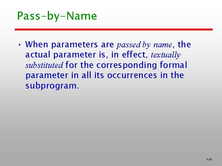 Pass-by-Name • When parameters are passed by name, the actual parameter is, in effect,