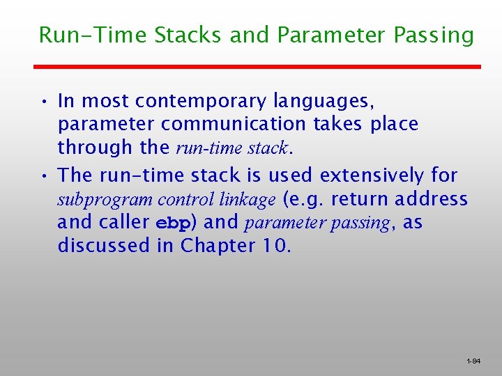 Run-Time Stacks and Parameter Passing • In most contemporary languages, parameter communication takes place