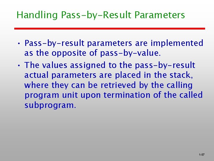 Handling Pass-by-Result Parameters • Pass-by-result parameters are implemented as the opposite of pass-by-value. •