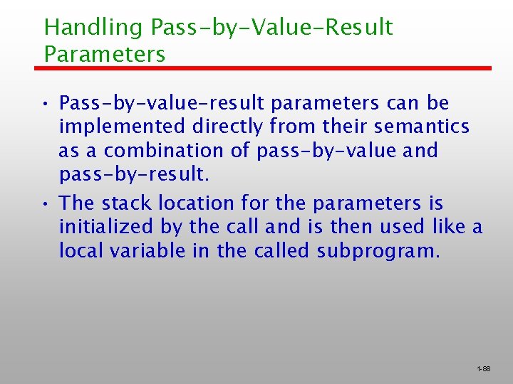 Handling Pass-by-Value-Result Parameters • Pass-by-value-result parameters can be implemented directly from their semantics as