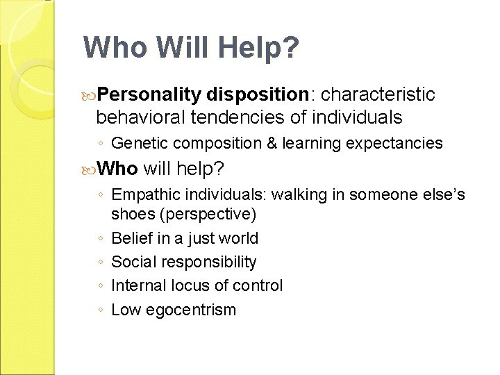 Who Will Help? Personality disposition: characteristic behavioral tendencies of individuals ◦ Genetic composition &