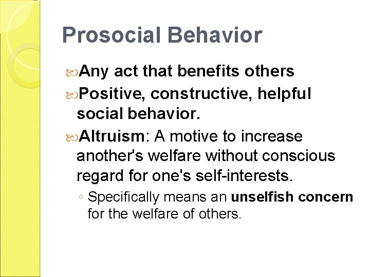 Prosocial Behavior Any act that benefits others Positive, constructive, helpful social behavior. Altruism: A