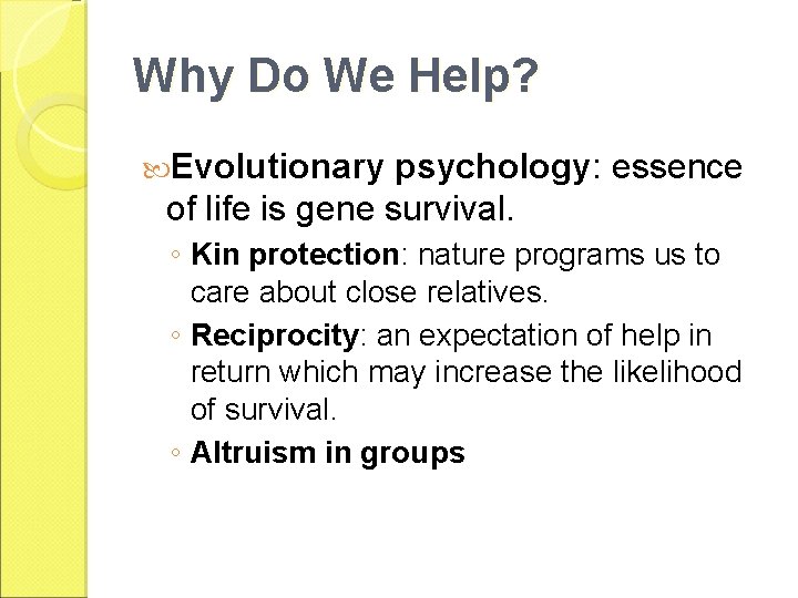 Why Do We Help? Evolutionary psychology: essence of life is gene survival. ◦ Kin