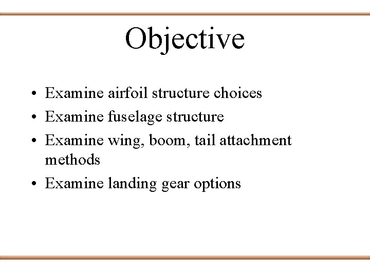 Objective • Examine airfoil structure choices • Examine fuselage structure • Examine wing, boom,