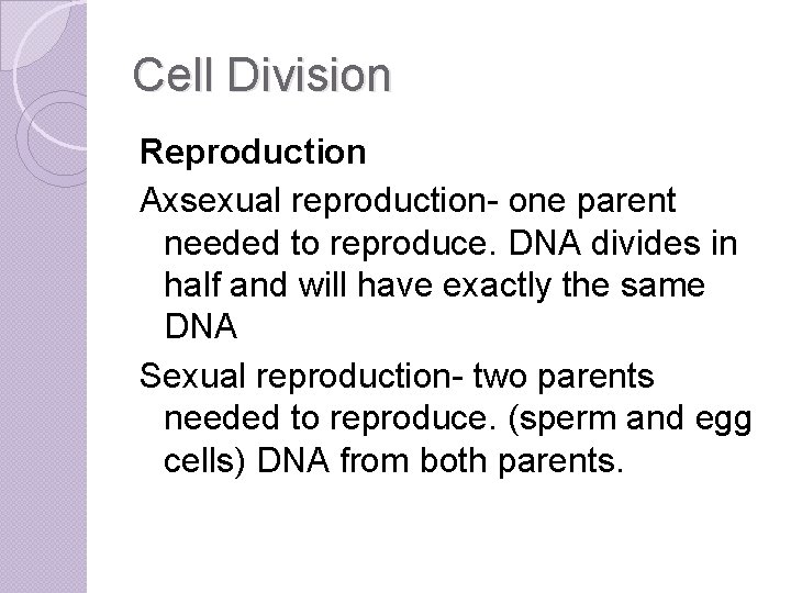 Cell Division Reproduction Axsexual reproduction- one parent needed to reproduce. DNA divides in half