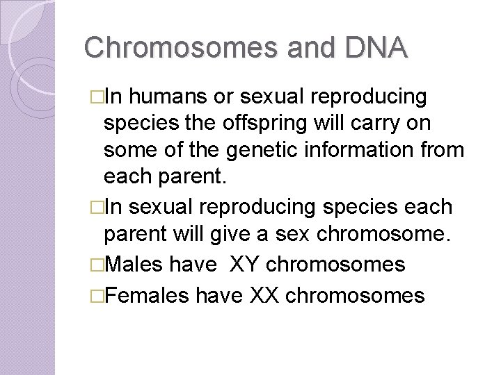 Chromosomes and DNA �In humans or sexual reproducing species the offspring will carry on