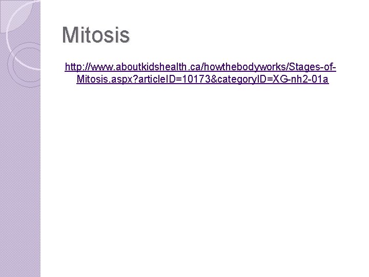 Mitosis http: //www. aboutkidshealth. ca/howthebodyworks/Stages-of. Mitosis. aspx? article. ID=10173&category. ID=XG-nh 2 -01 a 