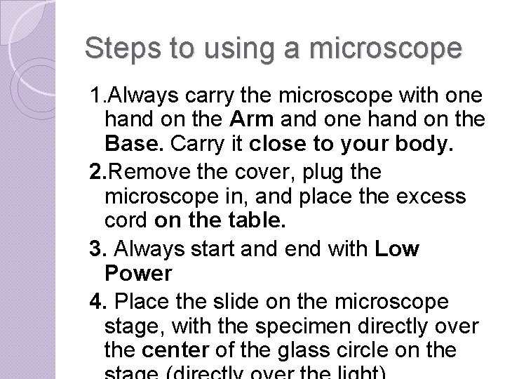 Steps to using a microscope 1. Always carry the microscope with one hand on