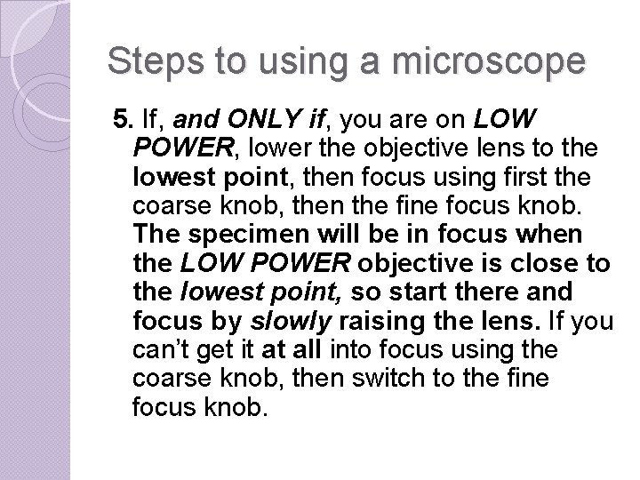 Steps to using a microscope 5. If, and ONLY if, you are on LOW
