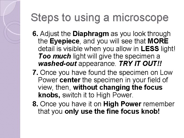 Steps to using a microscope 6. Adjust the Diaphragm as you look through the