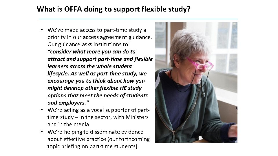 What is OFFA doing to support flexible study? • We’ve made access to part-time