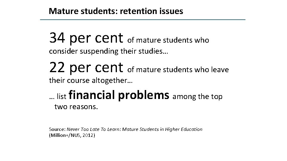 Mature students: retention issues 34 per cent of mature students who consider suspending their