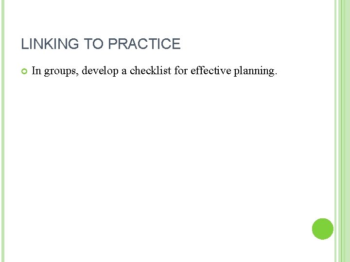 LINKING TO PRACTICE In groups, develop a checklist for effective planning. 