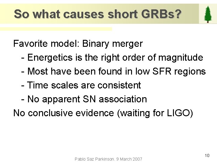 So what causes short GRBs? Favorite model: Binary merger - Energetics is the right