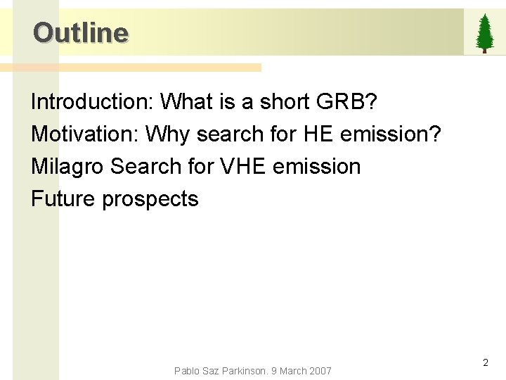 Outline Introduction: What is a short GRB? Motivation: Why search for HE emission? Milagro