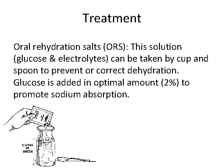 Treatment Oral rehydration salts (ORS): This solution (glucose & electrolytes) can be taken by
