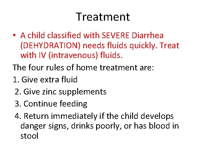 Treatment • A child classified with SEVERE Diarrhea (DEHYDRATION) needs fluids quickly. Treat with