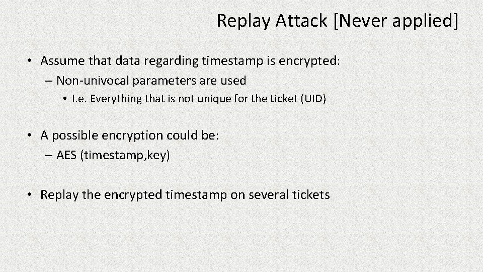 Replay Attack [Never applied] • Assume that data regarding timestamp is encrypted: – Non-univocal