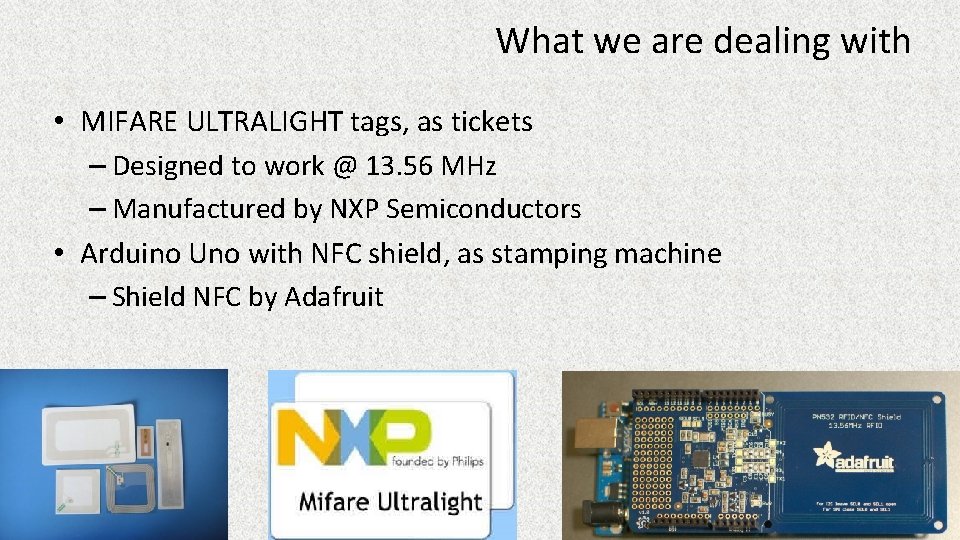 What we are dealing with • MIFARE ULTRALIGHT tags, as tickets – Designed to