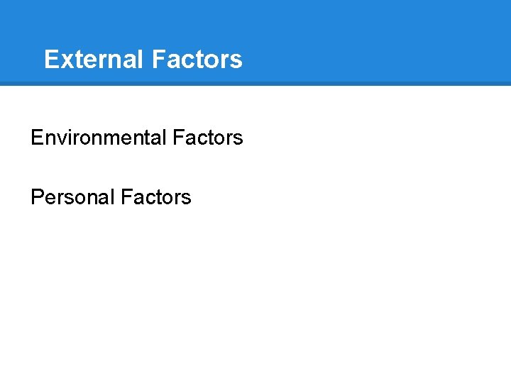 External Factors Environmental Factors Personal Factors 