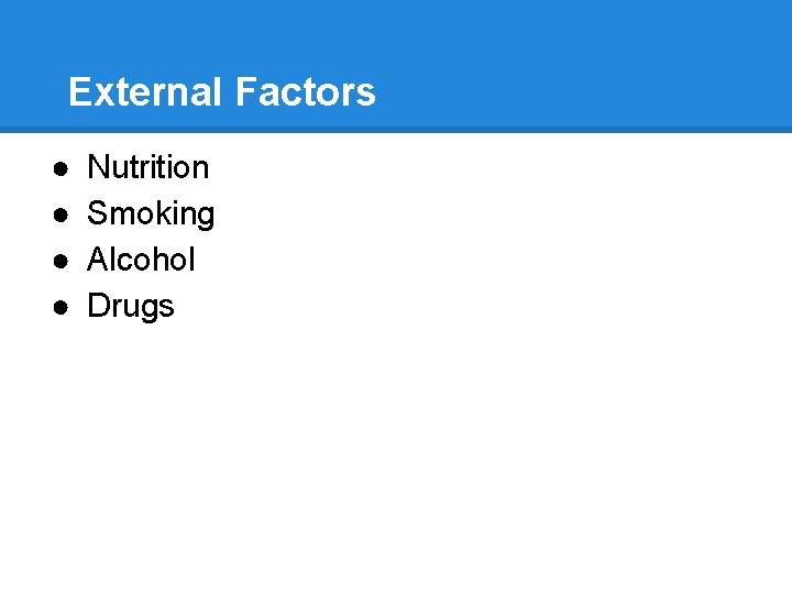 External Factors ● ● Nutrition Smoking Alcohol Drugs 