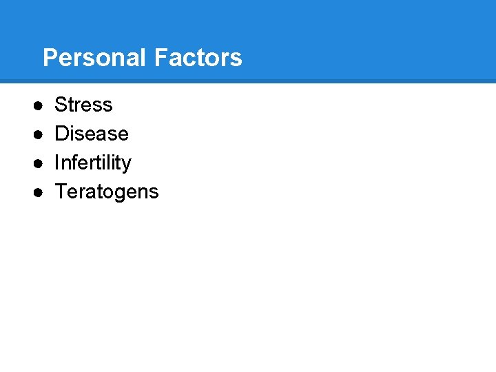 Personal Factors ● ● Stress Disease Infertility Teratogens 
