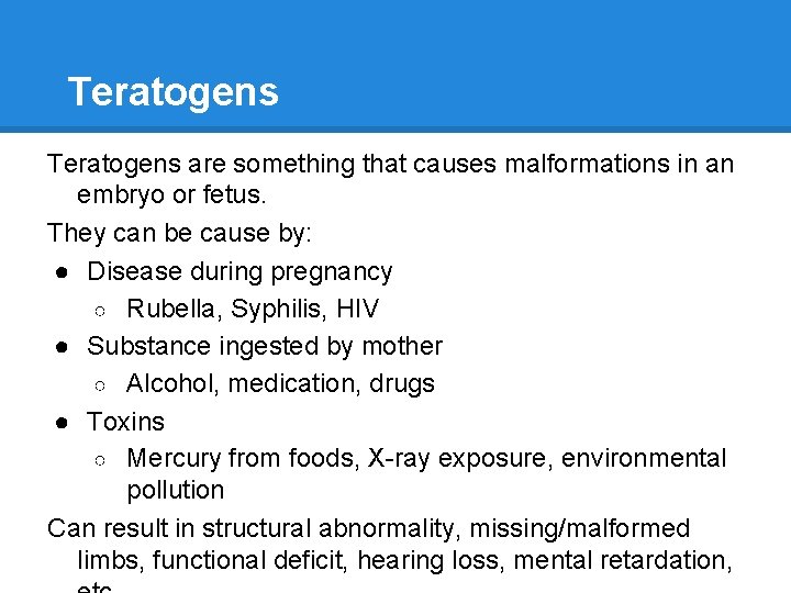 Teratogens are something that causes malformations in an embryo or fetus. They can be