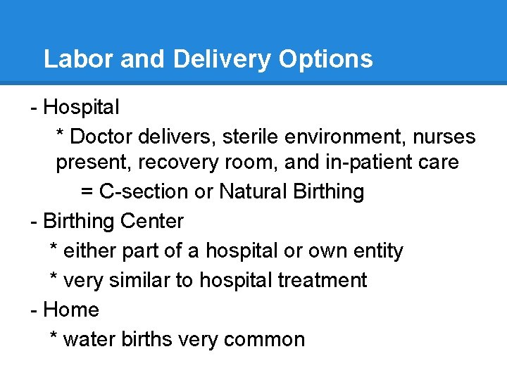 Labor and Delivery Options - Hospital * Doctor delivers, sterile environment, nurses present, recovery