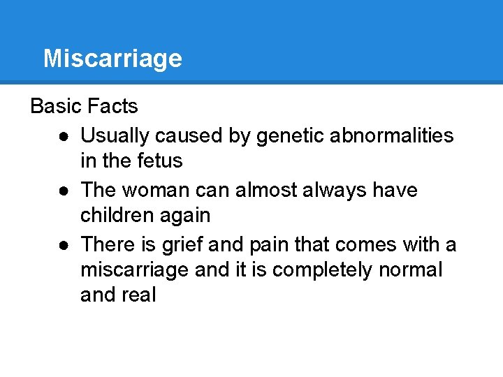 Miscarriage Basic Facts ● Usually caused by genetic abnormalities in the fetus ● The