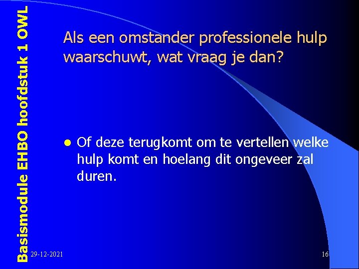 Basismodule EHBO hoofdstuk 1 OWL Als een omstander professionele hulp waarschuwt, wat vraag je