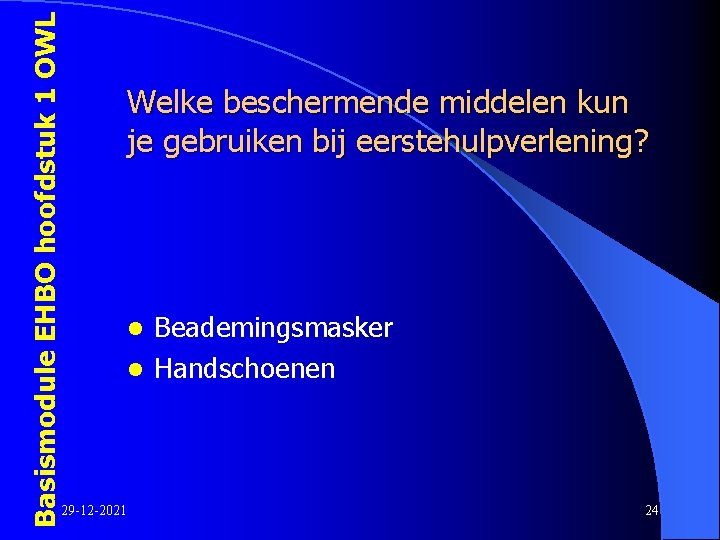 Basismodule EHBO hoofdstuk 1 OWL Welke beschermende middelen kun je gebruiken bij eerstehulpverlening? Beademingsmasker