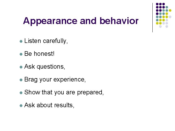 Appearance and behavior l Listen carefully, l Be honest! l Ask questions, l Brag