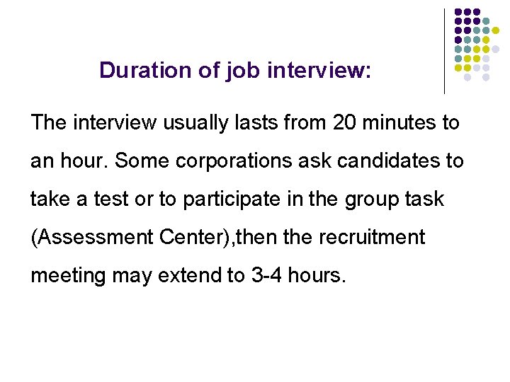 Duration of job interview: The interview usually lasts from 20 minutes to an hour.