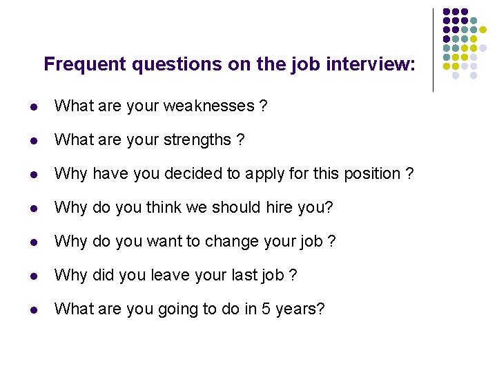 Frequent questions on the job interview: l What are your weaknesses ? l What