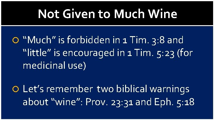 Not Given to Much Wine “Much” is forbidden in 1 Tim. 3: 8 and