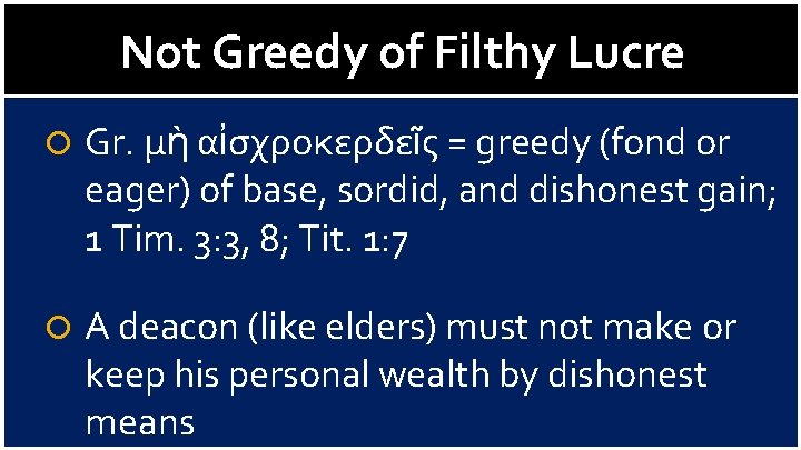 Not Greedy of Filthy Lucre Gr. μὴ αἰσχροκερδεῖς = greedy (fond or eager) of