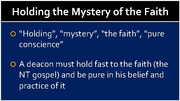 Holding the Mystery of the Faith “Holding”, “mystery”, “the faith”, “pure conscience” A deacon