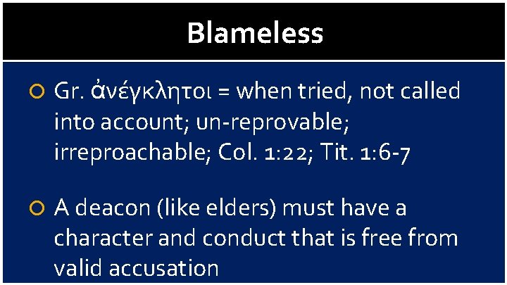 Blameless Gr. ἀνέγκλητοι = when tried, not called into account; un-reprovable; irreproachable; Col. 1: