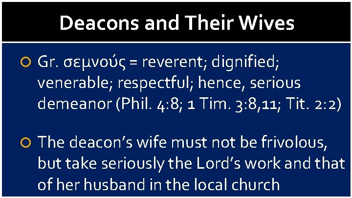 Deacons and Their Wives Gr. σεμνούς = reverent; dignified; venerable; respectful; hence, serious demeanor