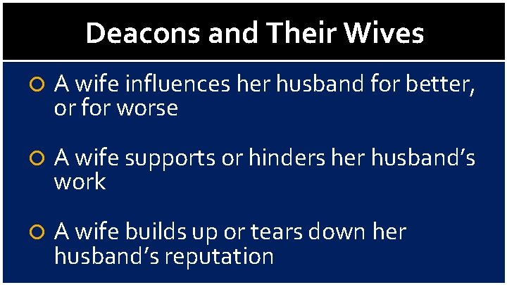 Deacons and Their Wives A wife influences her husband for better, or for worse