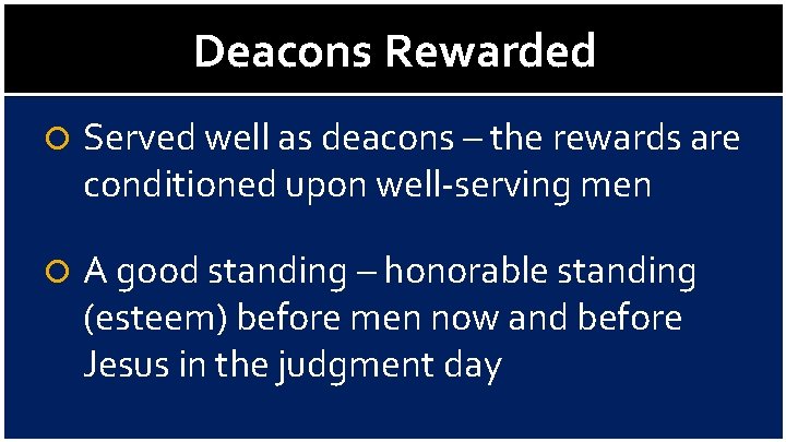 Deacons Rewarded Served well as deacons – the rewards are conditioned upon well-serving men