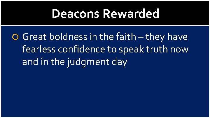 Deacons Rewarded Great boldness in the faith – they have fearless confidence to speak