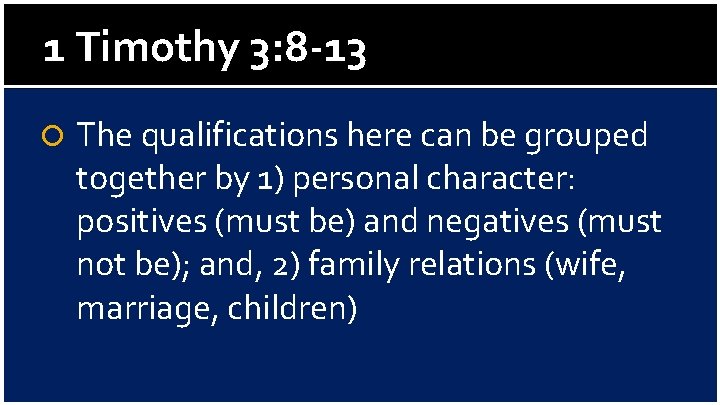 1 Timothy 3: 8 -13 The qualifications here can be grouped together by 1)