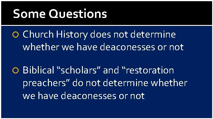 Some Questions Church History does not determine whether we have deaconesses or not Biblical