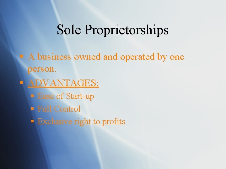 Sole Proprietorships § A business owned and operated by one person. § ADVANTAGES: §