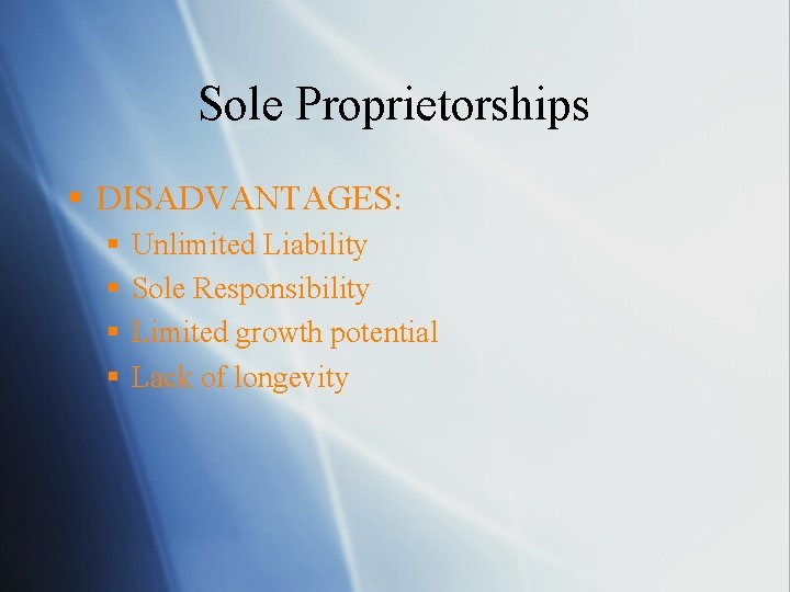 Sole Proprietorships § DISADVANTAGES: § § Unlimited Liability Sole Responsibility Limited growth potential Lack