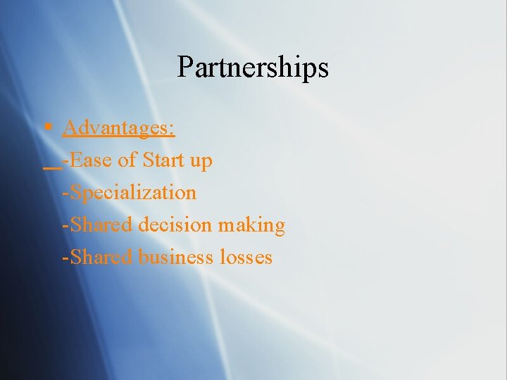 Partnerships § Advantages: -Ease of Start up -Specialization -Shared decision making -Shared business losses